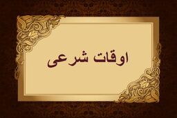 اوقات شرعی به افق تهران ۲۸ بهمن ۱۴۰۱/ ساعت طلوع و غروب خورشید مشخص شد